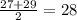 \frac{27 + 29}{2} =28