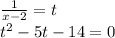 \frac{1}{x - 2} = t \\ {t}^{2} - 5t - 14 = 0