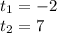 t_{1} = - 2 \\ t_{2}= 7