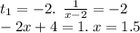 t_{1} = - 2. \: \: \frac{1}{x - 2} = - 2 \\ - 2x + 4 = 1. \: x = 1.5