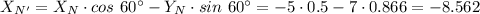 X_{N'}= X_N\cdot cos~60^\circ - Y_N\cdot sin~60^\circ = -5\cdot 0.5 - 7\cdot 0.866 = -8.562