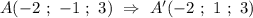 A(-2 \ ; \ - 1 \ ; \ 3) \ \Rightarrow \ A'(-2 \ ; \ 1 \ ; \ 3)