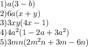 1) a(3-b)\\2) 6a(x+y)\\3) 3xy(4x-1)\\4) 4a^{2} (1-2a+3a^{2} )\\5) 3mn(2m^{2} n+3m-6n)