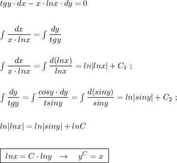 tgy\cdot dx-x\cdot lnx\cdot dy=0\\\\\\\int \dfrac{dx}{x\cdot lnx}=\int \dfrac{dy}{tgy}\\\\\\\int \dfrac{dx}{x\cdot lnx}=\int \dfrac{d(lnx)}{lnx}=ln|lnx|+C_1\ ;\\\\\\\int \dfrac{dy}{tgy}=\int \dfrac{cosy\cdot dy}{tsiny}=\int \dfrac{d(siny)}{siny}=ln|siny|+C_2\ ;\\\\\\ln|lnx|=ln|siny|+lnC\\\\\\\boxed{\ lnx=C\cdot lny\ \ \to \ \ \ y^{C}=x\ }