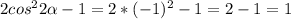 2cos^{2}2\alpha -1=2*(-1)^{2}-1=2-1=1