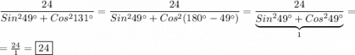 \dfrac{24}{Sin^{2}49^\circ+Cos^{2}131^\circ}=\dfrac{24}{Sin^{2}49^\circ+Cos^{2}(180^\circ-49^\circ) } =\dfrac{24}{\underbrace{Sin^{2}49^\circ+Cos^{2}49^\circ}_{1} }=\\\\=\frac{24}{1} =\boxed{24}