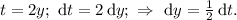 t = 2y;\ \text d t = 2\, \text d y;\ \Rightarrow\ \text d y = \frac 12\, \text d t.