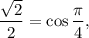 \dfrac{\sqrt{2}}{2} = \cos \dfrac{\pi }{4},