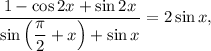 \dfrac{1 - \cos 2x + \sin 2x}{\sin \left(\dfrac{\pi }{2} + x \right) + \sin x} = 2\sin x,