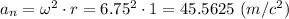 a_n = \omega^2\cdot r = 6.75^2 \cdot 1 = 45.5625~(m/c^2)