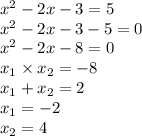 {x}^{2} - 2x - 3 = 5 \\ {x}^{2} - 2x - 3 - 5 = 0 \\ {x}^{2} - 2x - 8 = 0 \\ x_{1} \times x_{2} = - 8 \\ x_{1} + x_{2} = 2 \\ x_{1} = - 2\\ x_{2} = 4