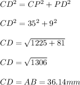 CD^{2} = CP^{2} + PD^{2}\\\\ CD^{2} = 35^{2} + 9^{2}\\\\ CD = \sqrt{1225+81}\\\\ CD = \sqrt{1306} \\\\ CD = AB = 36.14 mm