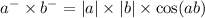 {a}^{ - } \times {b}^{ - } = |a| \times |b| \times \cos(ab)