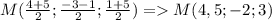 M(\frac{4+5}{2} ;\frac{-3-1}{2} ;\frac{1+5}{2}) = M(4,5;-2;3)