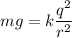 mg = k\dfrac{q^2}{r^2}