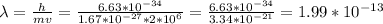 \lambda = \frac{h}{mv} = \frac{6.63 * 10^{-34}}{1.67 * 10^{-27} * 2 * 10^6} = \frac{6.63 * 10^{-34}}{3.34 * 10^{-21}} = 1.99 * 10^{-13}