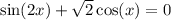 \sin(2x) + \sqrt{2} \cos(x) = 0