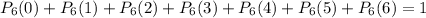 P_{6}(0)+P_{6}(1)+P_{6}(2)+P_{6}(3)+P_{6}(4)+P_{6}(5)+P_{6}(6)=1