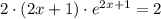 2\cdot (2x + 1)\cdot e^{2x+1} = 2