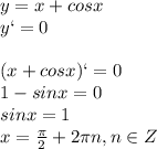 y=x+cosx\\y`=0\\\\(x+cosx)`=0\\1-sinx=0\\sinx=1\\x=\frac{\pi}{2}+2\pi n, n\in Z