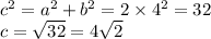 {c}^{2} = {a}^{2} + {b}^{2} = 2 \times {4}^{2} = 32 \\ c = \sqrt{32} = 4 \sqrt{2}