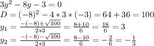 3y^{2} -8y-3=0\\D=(-8)^{2} -4*3*(-3)=64+36=100\\y_{1} =\frac{-(-8)+\sqrt{100} }{2*3}=\frac{8+10}{6} =\frac{18}{6} =3\\y_{2} =\frac{-(-8)-\sqrt{100} }{2*3}=\frac{8-10}{6} =-\frac{2}{6} =-\frac{1}{3}