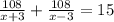 \frac{108}{x+3} +\frac{108}{x-3} = 15