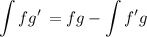 \displaystyle \int {fg'} \, =fg-\int {f'g} \,