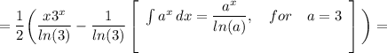 \displaystyle =\frac{1}{2} \bigg (\frac{x3^x}{ln(3)} -\frac{1}{ln(3)} \left[\begin{array}{ccc}\int {a^x} \, dx =\displaystyle \frac{a^x}{ln(a)},\quad for\quad a=3 \\\\\end{array}\right] \bigg )=