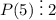 P(5)\;\vdots\;2