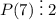 P(7)\;\vdots\;2