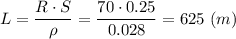 L = \dfrac{R\cdot S}{\rho} =\dfrac{70\cdot 0.25}{0.028} = 625~(m)