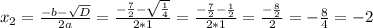 x_{2} = \frac{-b - \sqrt{D} }{2a} = \frac{-\frac{7}{2} - \sqrt{\frac{1}{4} } }{2*1} = \frac{-\frac{7}{2} - \frac{1}{2} }{2*1} = \frac{- \frac{8}{2} }{2} = -\frac{8}{4} = -2