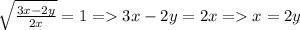 \sqrt{\frac{3x-2y}{2x}}=1=3x-2y=2x =x=2y