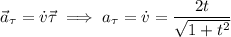 \vec{a}_{\tau}=\dot{v}\vec{\tau}\implies a_{\tau}=\dot{v}=\dfrac{2t}{\sqrt{1+t^2}}