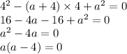 {4}^{2} - (a + 4) \times 4 + {a}^{2} = 0 \\ 16 - 4a - 16 + {a}^{2} = 0 \\ {a}^{2} - 4a = 0 \\ a(a - 4) = 0 \\