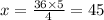 x = \frac{36 \times 5}{4} = 45