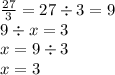 \frac{27}{3} = 27 \div 3 = 9 \\ 9 \div x = 3 \\ x = 9 \div 3 \\ x = 3 \\