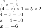 \frac{2}{4 - x} = \frac{1}{5} \\ (4 - x) \times 1 = 5 \times 2 \\ 4 - x = 10 \\ x = 4 - 10 \\ \boldsymbol{x = - 6}