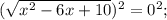 (\sqrt{x^{2}-6x+10})^{2}=0^{2};