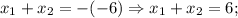 x_{1}+x_{2}=-(-6) \Rightarrow x_{1}+x_{2}=6;