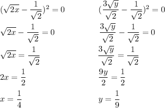 (\sqrt{2x} -\dfrac{1}{\sqrt 2})^2=0\quad\quad\quad\quad(\dfrac{3\sqrt y}{\sqrt 2}-\dfrac{1}{\sqrt 2})^2=0\\ \\ \sqrt{2x} -\dfrac{1}{\sqrt 2}=0 \quad\; \quad\quad\quad\quad\dfrac{3\sqrt y}{\sqrt 2}-\dfrac{1}{\sqrt 2}=0\\\\ \sqrt{2x} =\dfrac{1}{\sqrt 2}\quad\quad\;\;\; \quad\quad\quad\quad\dfrac{3\sqrt y}{\sqrt 2}=\dfrac{1}{\sqrt 2}\\\\ 2x =\dfrac{1}{2}\quad\quad\quad\quad\;\;\quad\quad\quad\quad\dfrac{9y}{2}=\dfrac{1}{2}\\ \\ x=\dfrac{1}{4} \quad\quad\quad\;\;\quad\quad\quad\quad\;\;\quad y=\dfrac{1}{9}