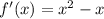 f'(x)= x^{2} -x