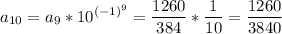 \displaystyle a_{10}=a_9*10^{(-1)^9}=\frac{1260}{384} *\frac{1}{10} =\frac{1260}{3840}