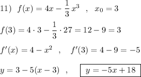 11)\ \ f(x)=4x-\dfrac{1}{3}\, x^3\ \ ,\ \ x_0=3\\\\f(3)=4\cdot 3-\dfrac{1}{3}\cdot 27=12-9=3\\\\f'(x)=4-x^2\ \ ,\ \ \ f'(3)=4-9=-5\\\\y=3-5(x-3)\ \ ,\ \ \ \ \boxed{\ y=-5x+18\ }