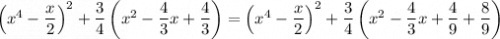 \left(x^4-\dfrac{x}{2}\right)^2+\dfrac{3}{4}\left(x^2-\dfrac{4}{3}x+\dfrac{4}{3}\right)=\left(x^4-\dfrac{x}{2}\right)^2+\dfrac{3}{4}\left(x^2-\dfrac{4}{3}x+\dfrac{4}{9}+\dfrac{8}{9}\right)