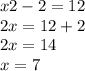 x2-2=12\\2x=12+2\\2x=14\\x=7