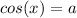 cos(x)=a