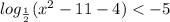 log_{ \frac{1}{2} }(x {}^{2} - 11 - 4 ) < - 5