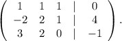 \left(\begin{array}{ccccc}1&1&1&|&0\\-2&2&1&|&4\\3&2&0&|&-1\end{array}\right).\\